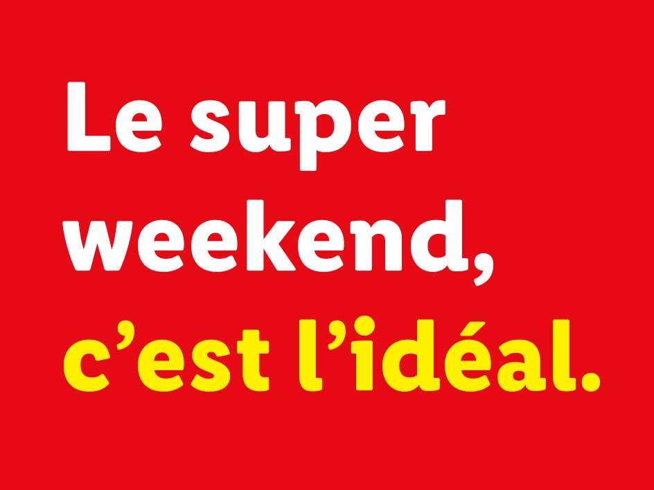 Texte blanc et jaune sur fond rouge disant : « Le super weekend, c'est l'idéal. »