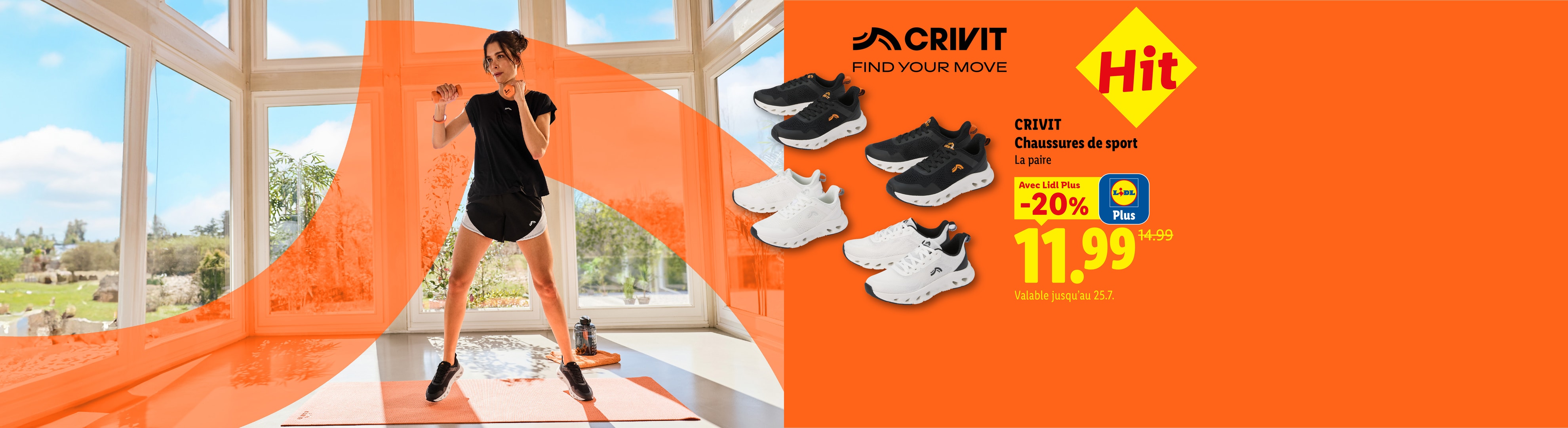 CRIVIT Find your move HIT CRIVIT Chaussures de sport La paire Avec Lidl Plus -20% CHF 11.99 Valable jusqu'au 25.7.