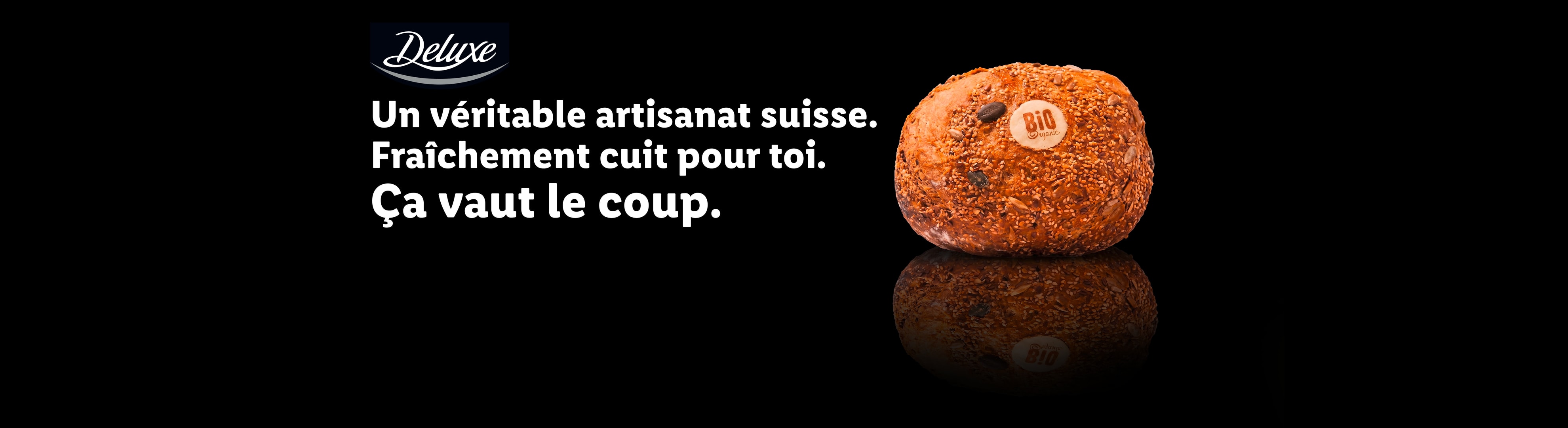 DELUXE Un véritable artisanat suisse. Fraîchement cuit pour toi. Ça vaut le coup.