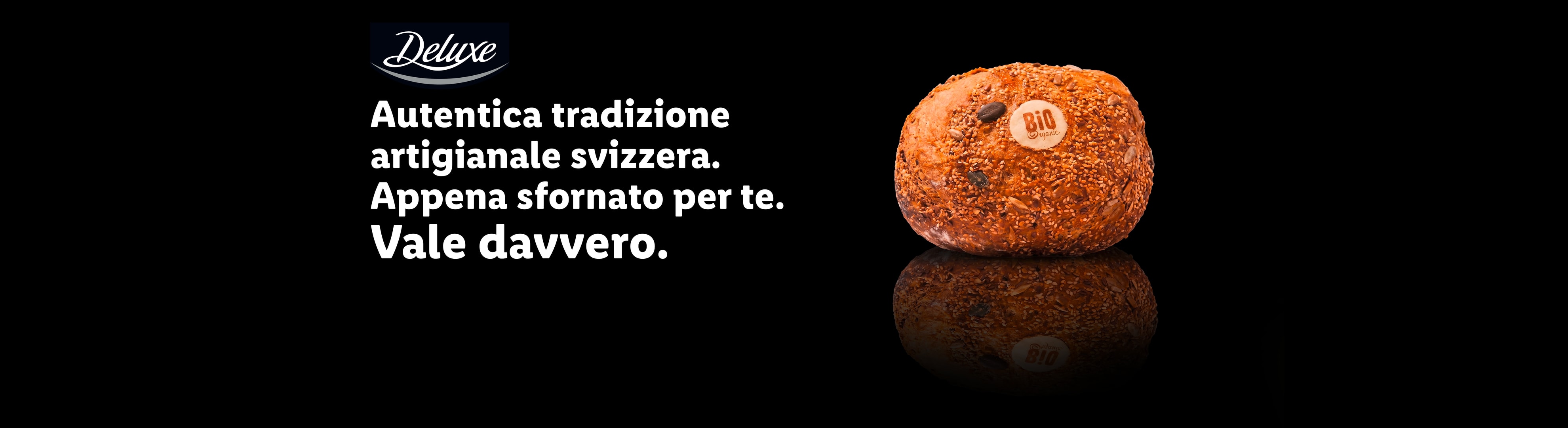 DELUXE Autentica tradizione artigianale svizzera. Appena sfornato per te. Vale davvero.