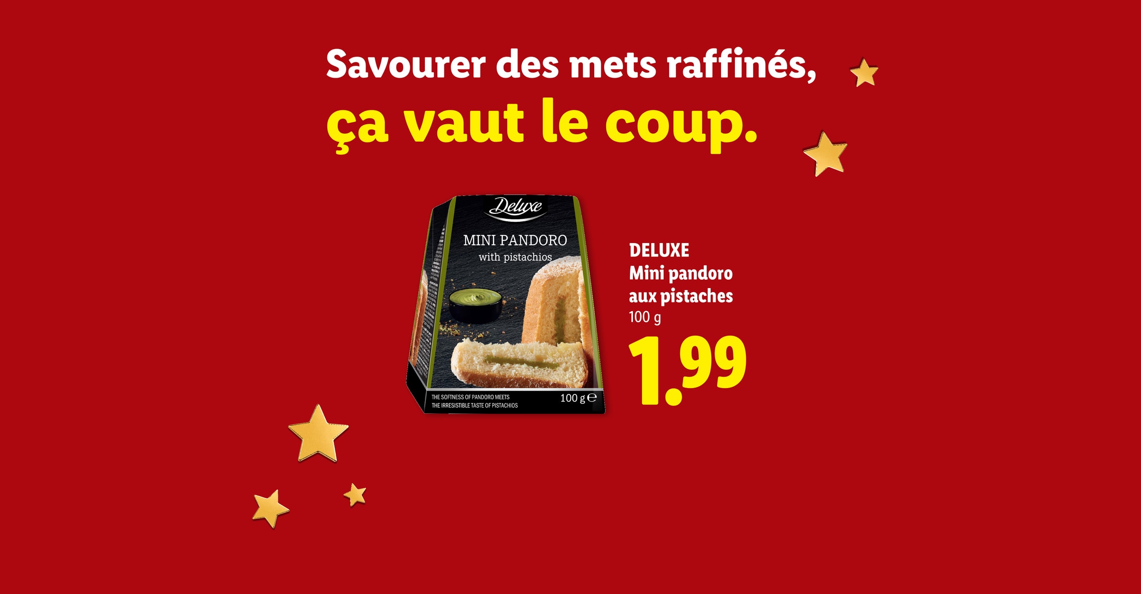 Savourer des mets raffinés, ça vaut le coup. DELUXE Mini pandoro aux pistaches 100 g CHF 1.99