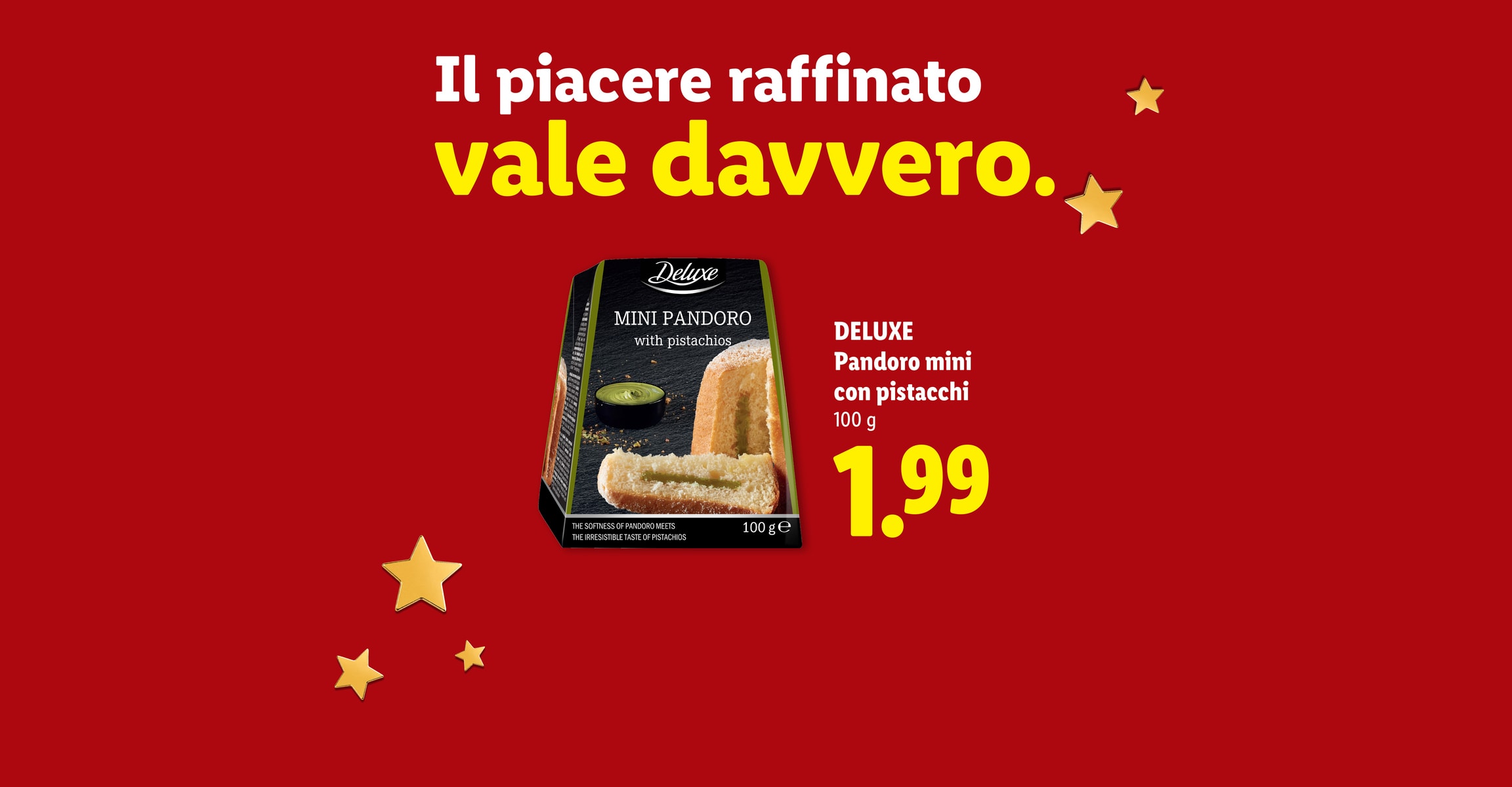 Il piacere raffinato vale davvero. DELUXE Pandoro mini con pistacchi 100 g CHF 1.99