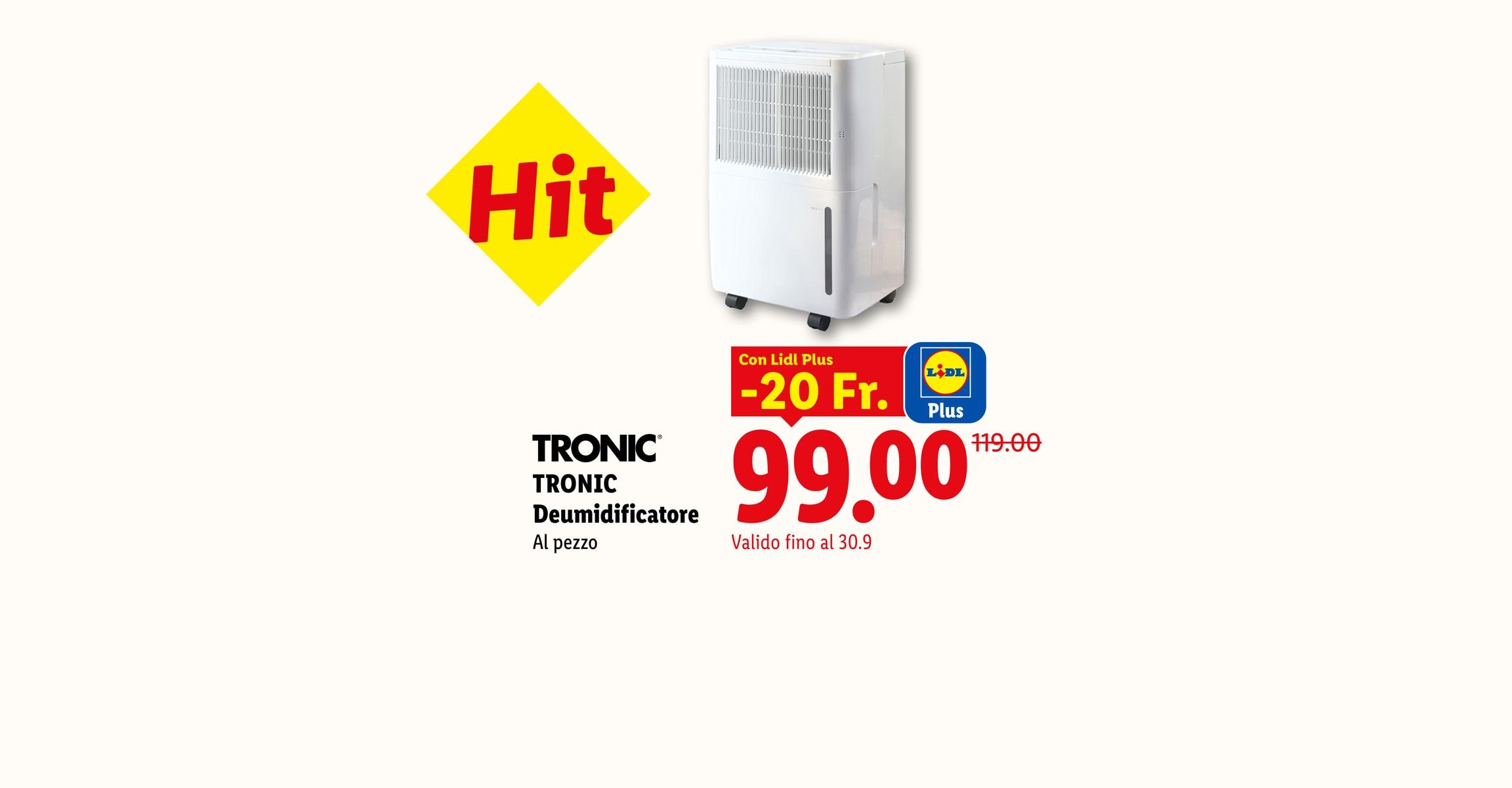 Hit. TRONIC Deumidificatore Al pezzo Con Lidl Plus -20 Fr. CHF 99.00 Valido fino al 30.9