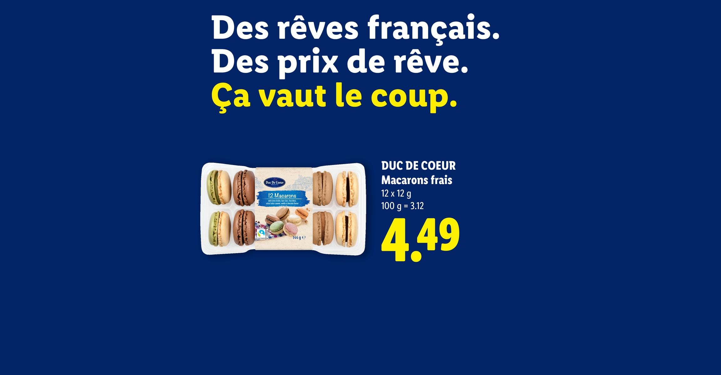Des rêves français. Des prix de rêve. Ça vaut le coup. DUC DE COEUR Macarons frais 12 x 12 g 100 g = 3.12 CHF 4.49