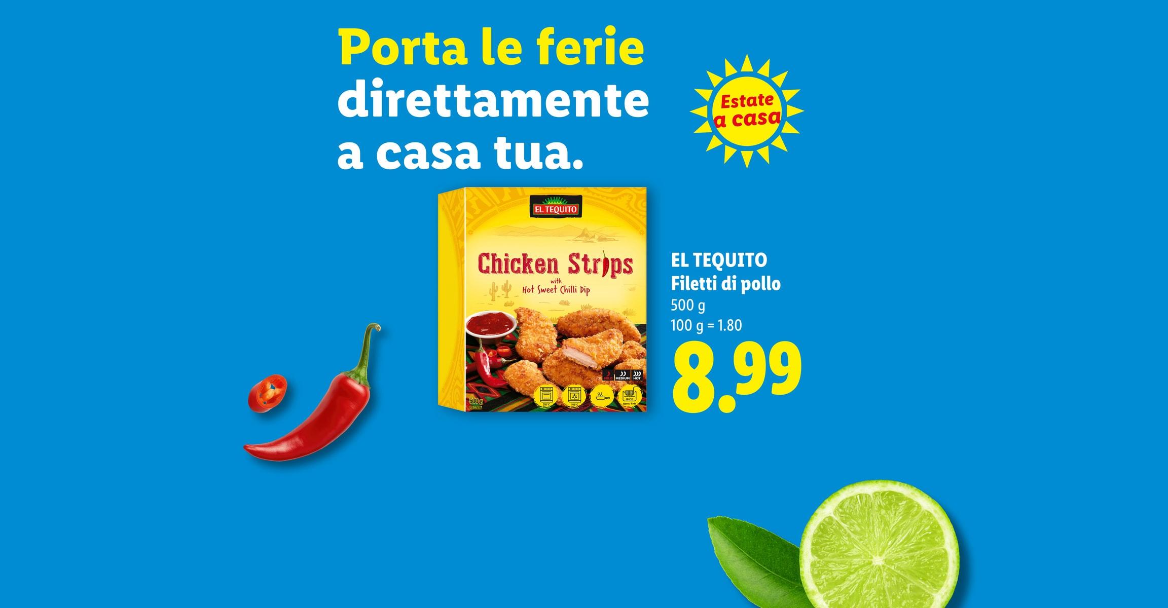 Porta le ferie direttamente a casa tua. EL TEQUITO Filetti di pollo 500 g 100 g = 1.80 CHF 8.99